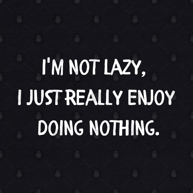 I'm not lazy, i just really enjoy doing nothing. by Style24x7